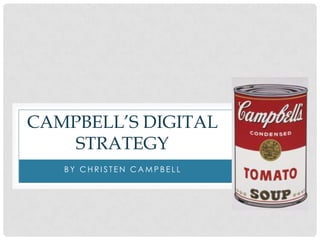 CAMPBELL’S DIGITAL
    STRATEGY
   BY CHRISTEN CAMPBELL
 