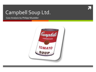 Campbell Soup Ltd. Case Analysis by Philipp Muedder 