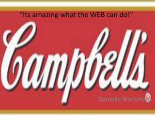“Its amazing what the WEB can do!”




                       Danielle Blackman
 