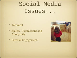 Social Media
       Issues...

Technical

eSafety - Permissions and
Anonymity

Parental Engagement?
 