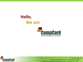 Hello,
  We are




                                                        | +91-982 066 6573
                         www.campcardsolutions.com | +91-992 04 4 6759
           Email: director@campcardsolutions.com | +91-976 919 5046
 