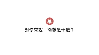 對你來說，簡報是什麼？
 