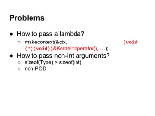 Problems
● Cannot return
○ return address in the stack is destroyed
● Cannot use too many static variables
○ will lost spilled registers
→ can be solved by using “alloca”
http://www.codemud.net/~thinker/GinGin_CGI.
py/show_id_doc/489
25
 