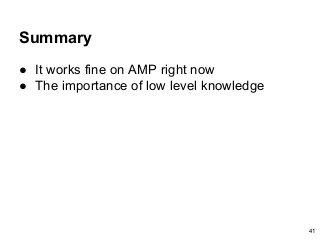 Summary
● It works fine on AMP right now
● The importance of low level knowledge
41
 