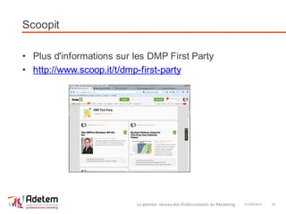 Scoopit
• Plus d'informations sur les DMP First Party
• http://www.scoop.it/t/dmp-first-party
27/06/2014Le premier réseau des Professionnels du Marketing 18
 