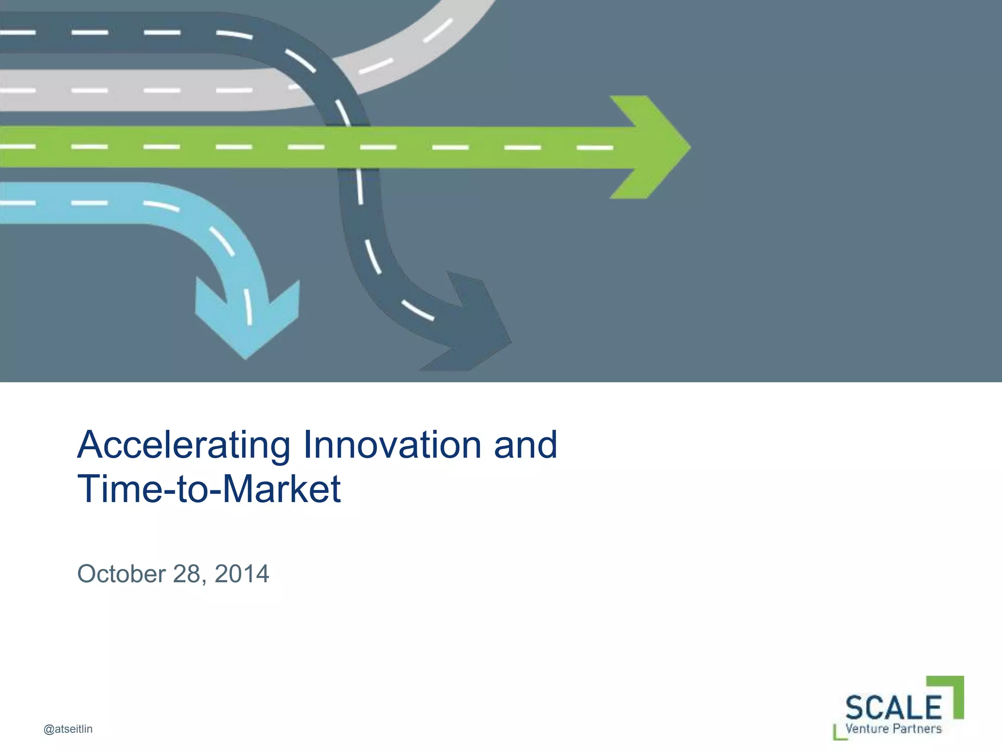 @atseitlin
Accelerating Innovation and
Time-to-Market
October 28, 2014
 
