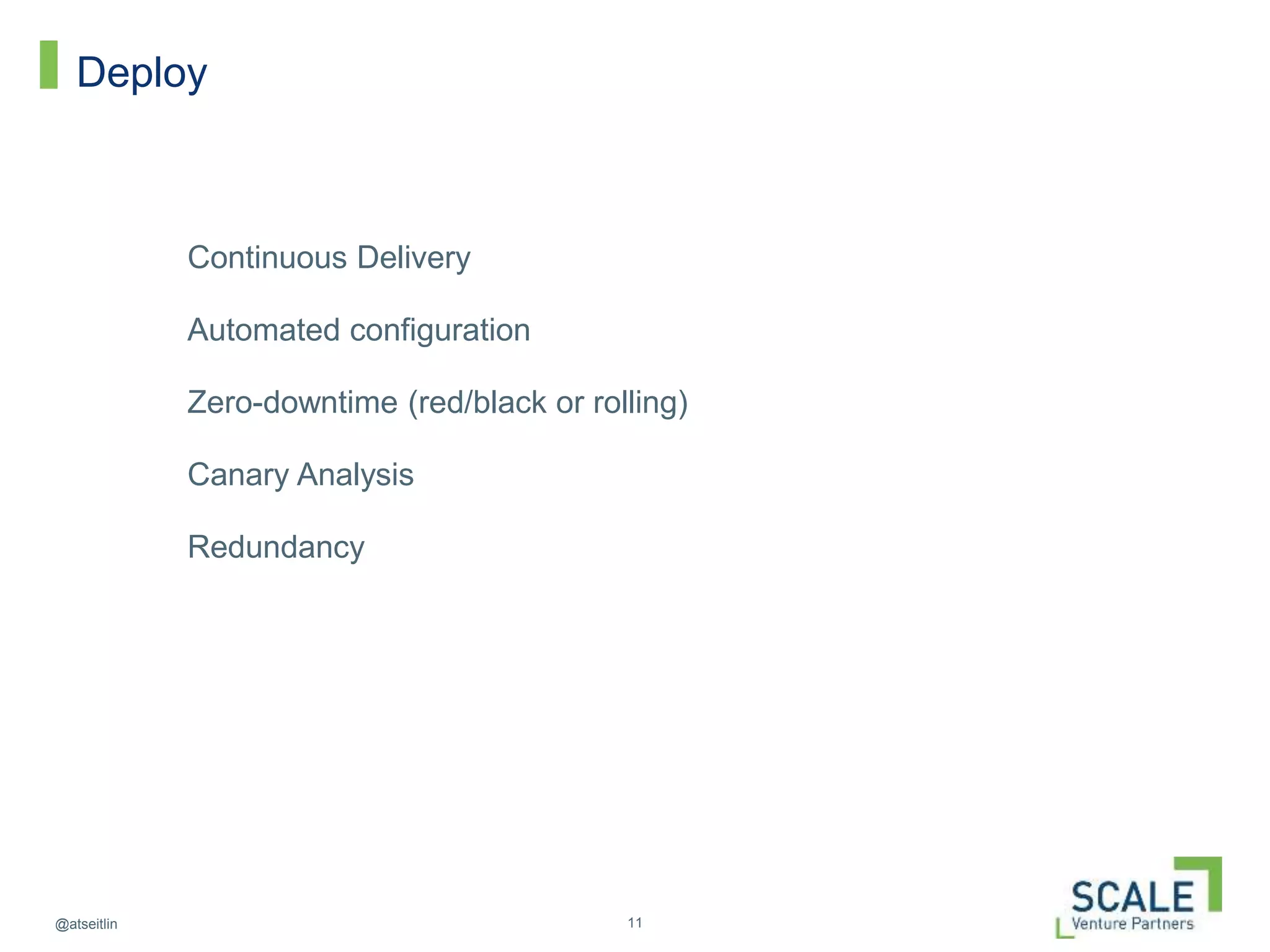 11@atseitlin
Deploy
Continuous Delivery
Automated configuration
Zero-downtime (red/black or rolling)
Canary Analysis
Redundancy
 