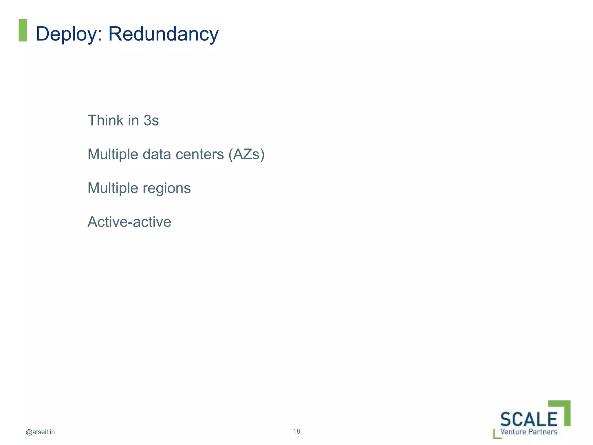 18@atseitlin
Deploy: Redundancy
Think in 3s
Multiple data centers (AZs)
Multiple regions
Active-active
 