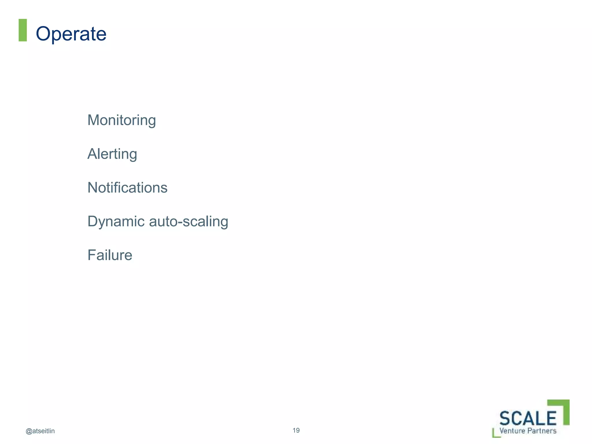 19@atseitlin
Operate
Monitoring
Alerting
Notifications
Dynamic auto-scaling
Failure
 