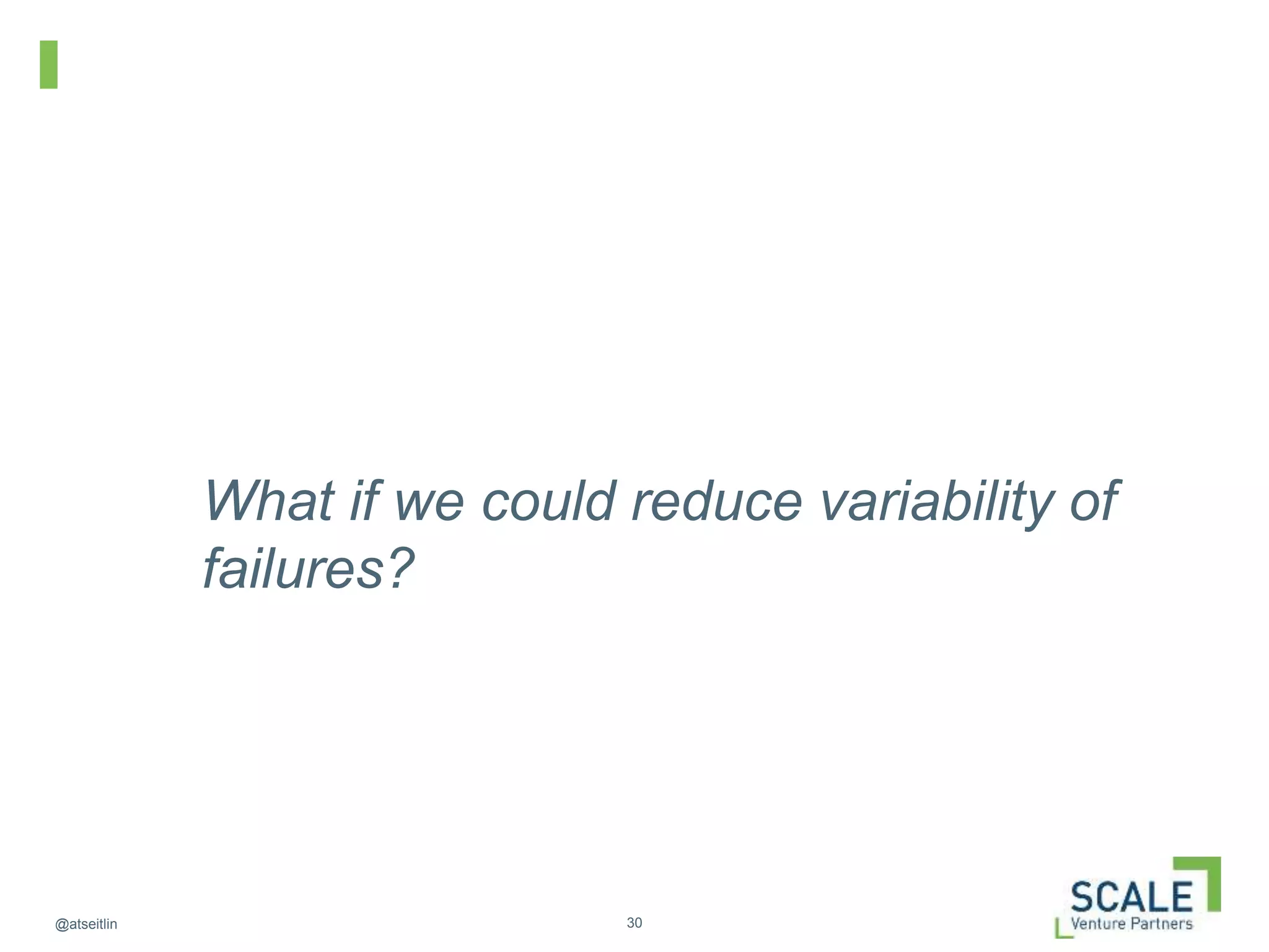 30@atseitlin
What if we could reduce variability of
failures?
 