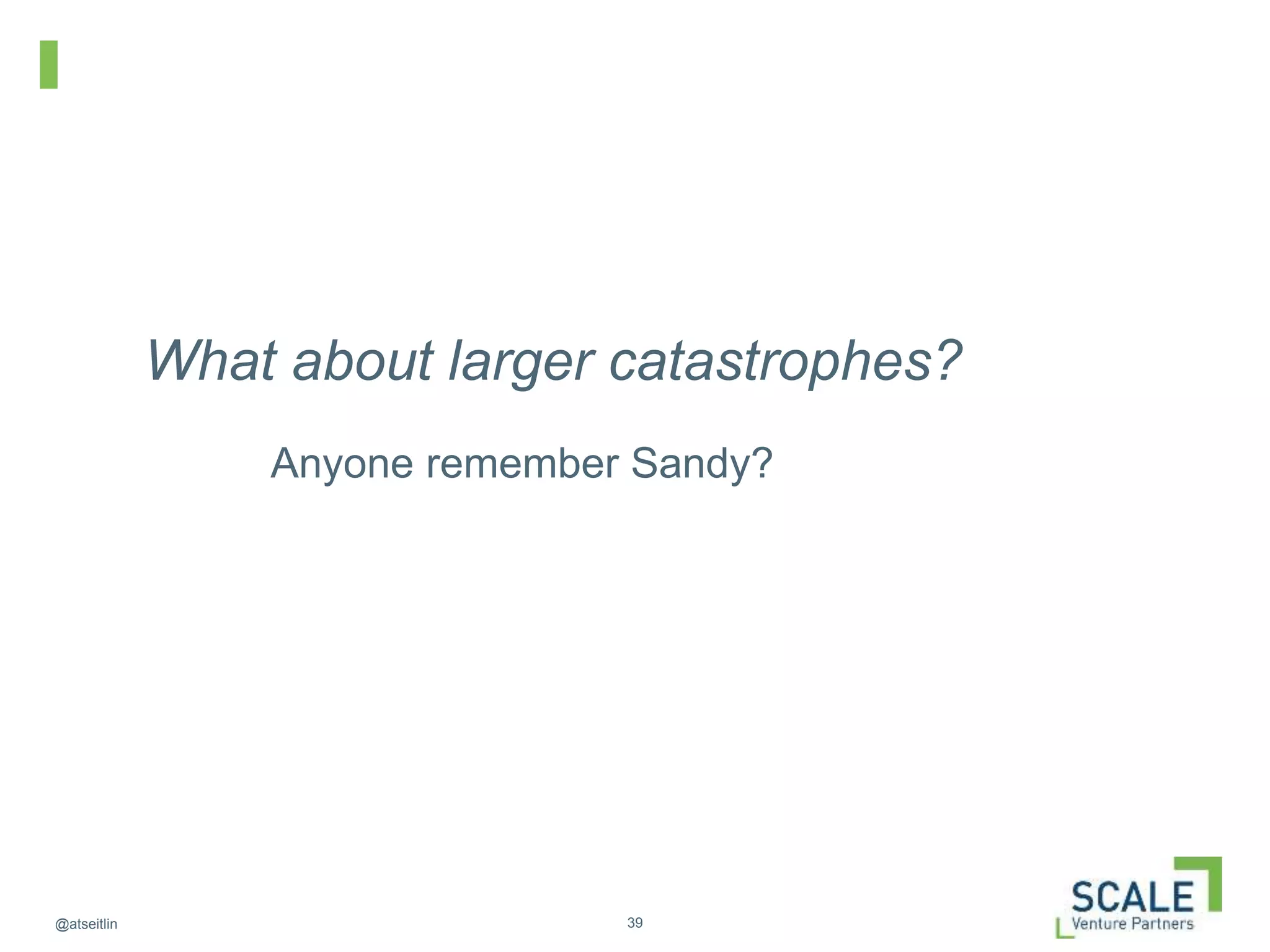 39@atseitlin
What about larger catastrophes?
Anyone remember Sandy?
 