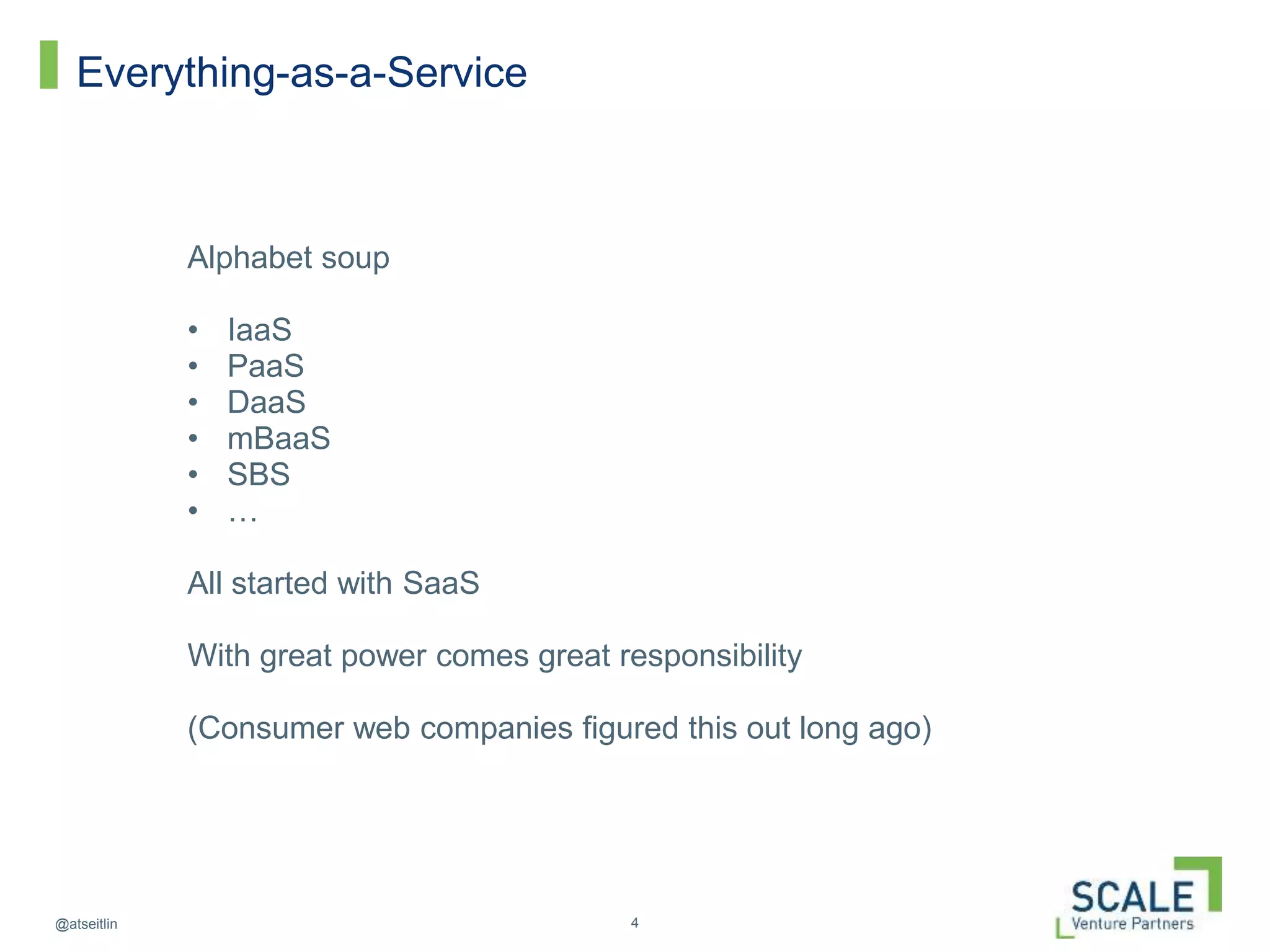 4@atseitlin
Everything-as-a-Service
Alphabet soup
• IaaS
• PaaS
• DaaS
• mBaaS
• SBS
• …
All started with SaaS
With great power comes great responsibility
(Consumer web companies figured this out long ago)
 