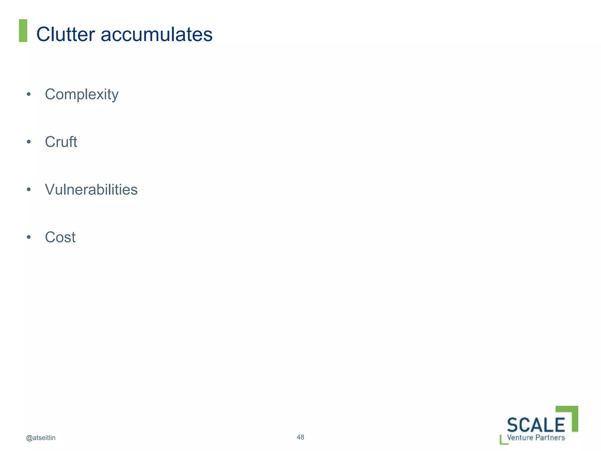 48@atseitlin
Clutter accumulates
• Complexity
• Cruft
• Vulnerabilities
• Cost
 