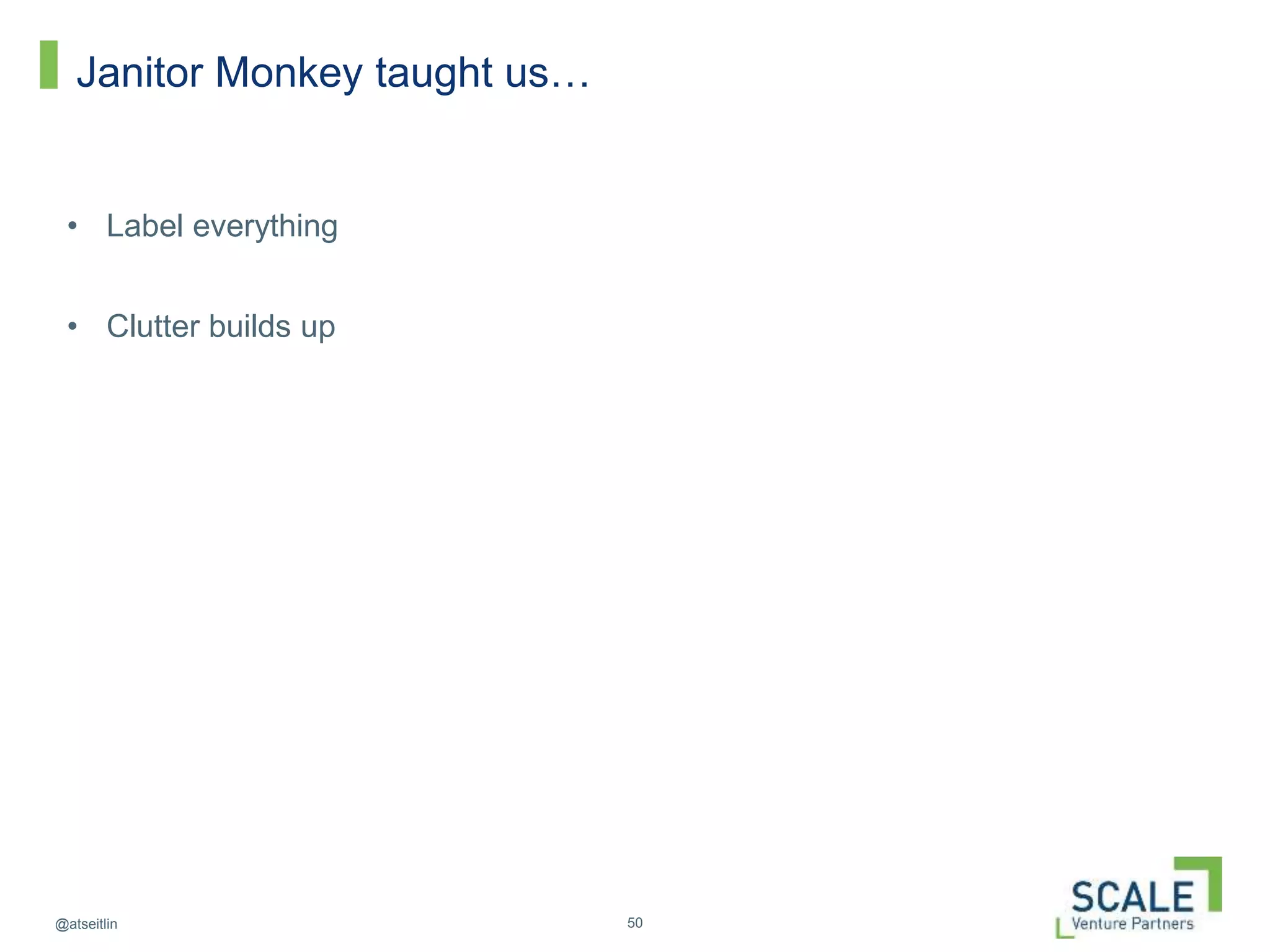 50@atseitlin
Janitor Monkey taught us…
• Label everything
• Clutter builds up
 