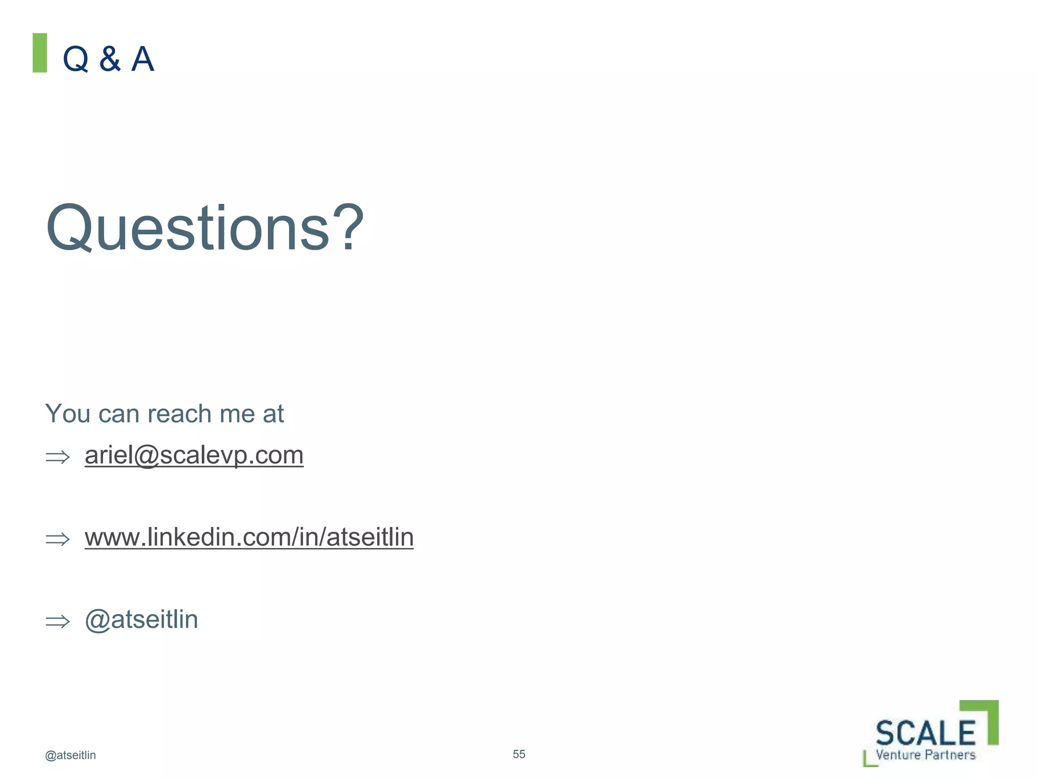 55@atseitlin
Q & A
Questions?
You can reach me at
 ariel@scalevp.com
 www.linkedin.com/in/atseitlin
 @atseitlin
 