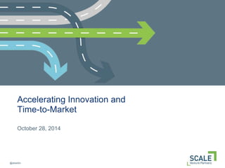 @atseitlin
Accelerating Innovation and
Time-to-Market
October 28, 2014
 