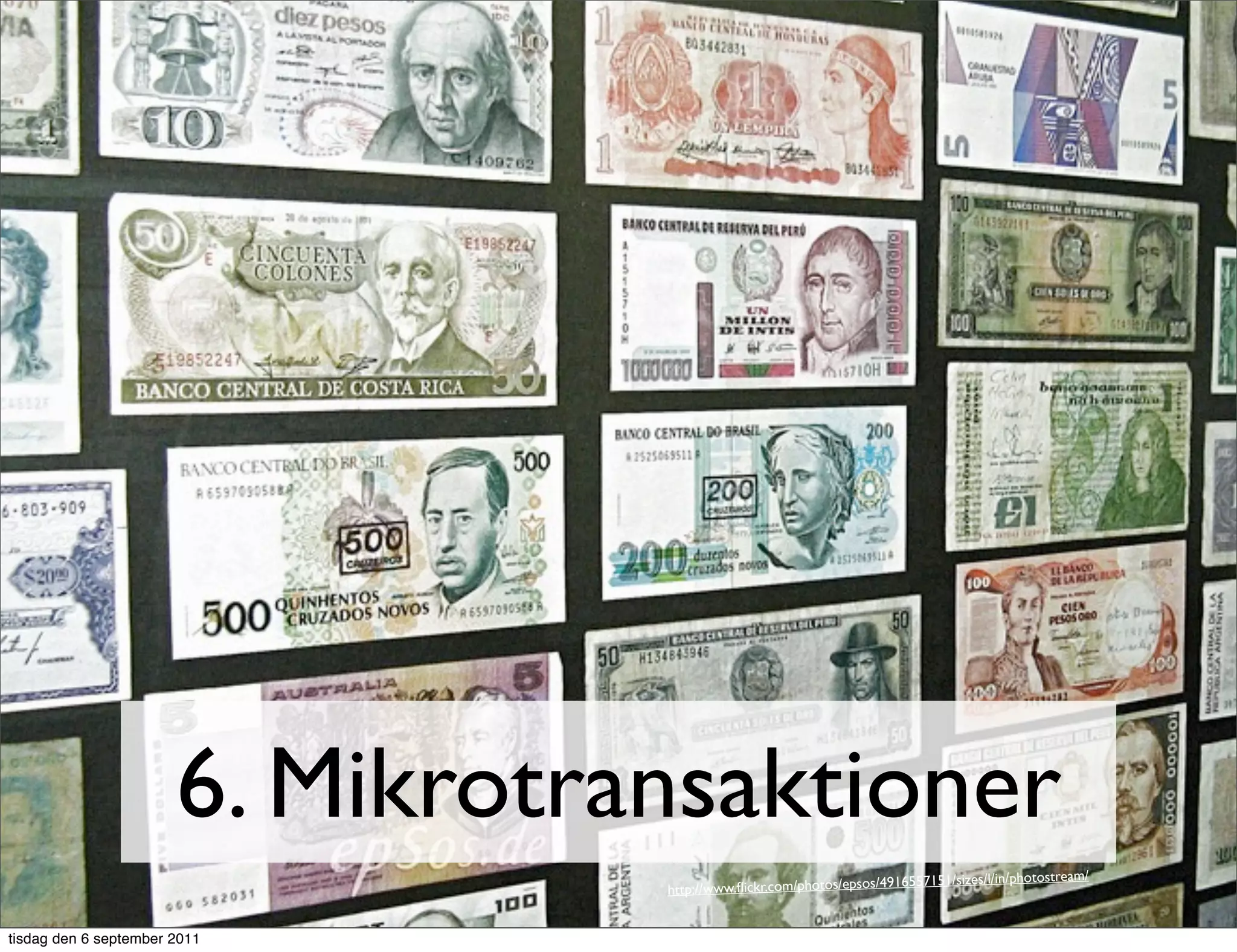 6. Mikrotransaktioner
                                                                   /4916557151/sizes/l/in/photostream/
                                  http://www.ﬂickr.com/photos/epsos


tisdag den 6 september 2011
 