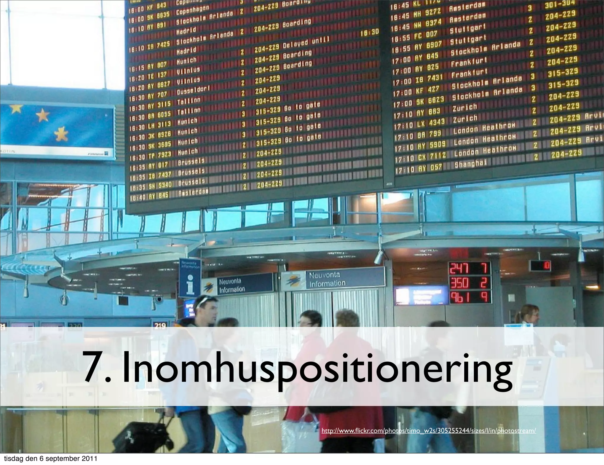7. Inomhuspositionering
                                  http://www.ﬂickr.com/photos/timo_w2s/305255244/sizes/l/in/photostream/


tisdag den 6 september 2011
 