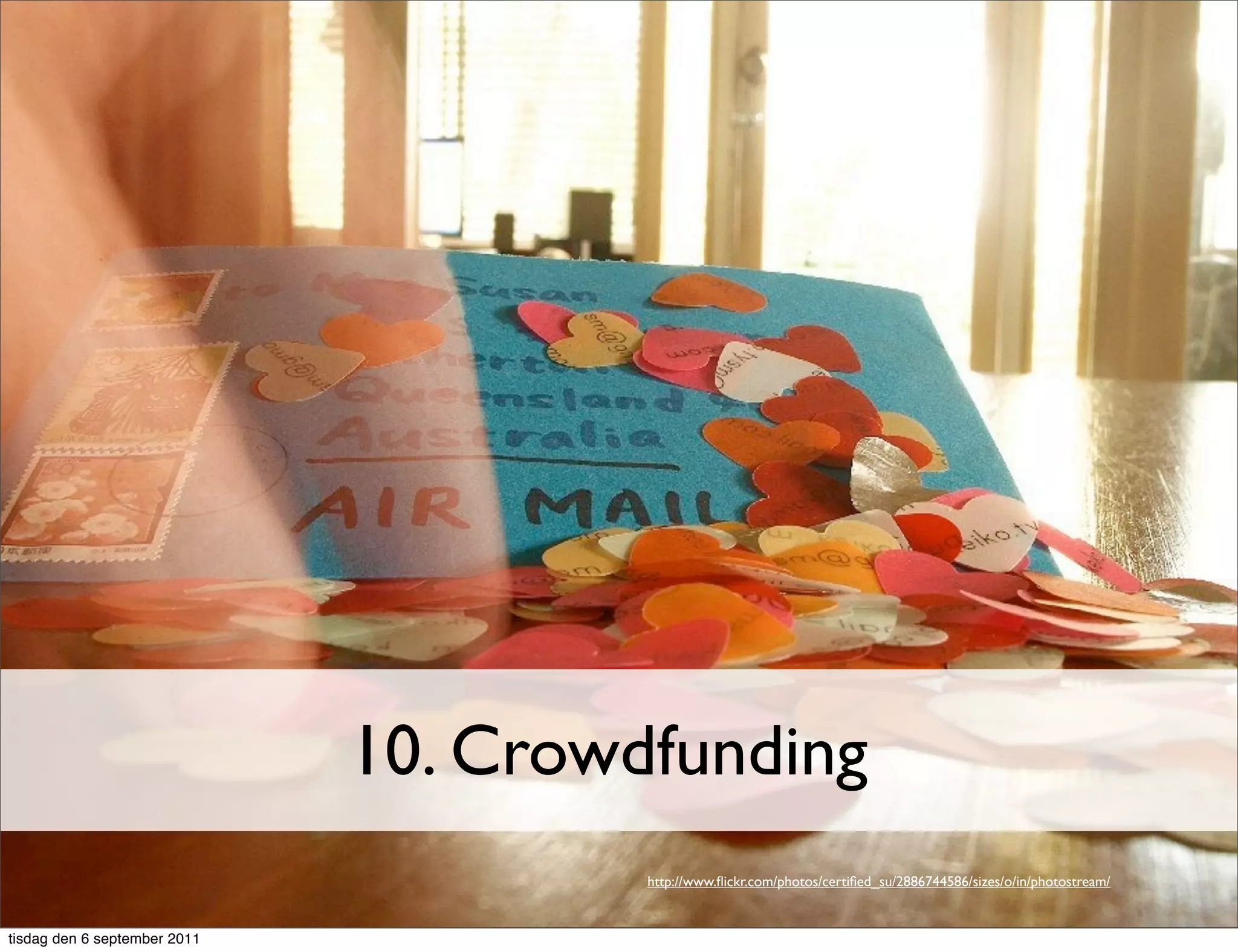 10. Crowdfunding
                                       http://www.ﬂickr.com/photos/certiﬁed_su/2886744586/sizes/o/in/photostream/


tisdag den 6 september 2011
 
