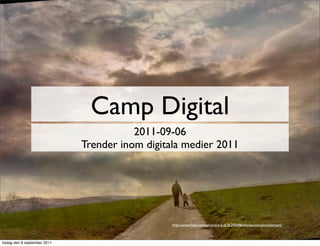Camp Digital
                                         2011-09-06
                              Trender inom digitala medier 2011




                                                 http://www.ﬂickr.com/photos/h-k-d/3629569854/sizes/o/in/photostream/



tisdag den 6 september 2011
 