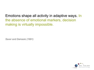 Emotions shape all activity in adaptive ways. In
the absence of emotional markers, decision
making is virtually impossible.
Saver and Damasio (1991)
26 Flow User Centred Design ©2010 Flow Interactive
 