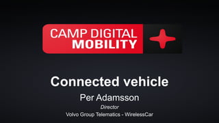 Connected vehicle
       Per Adamsson
                Director
  Volvo Group Telematics - WirelessCar
 