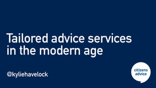 Tailored advice services


in the modern age
@kyliehavelock
 