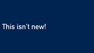 This isn’t new!
 