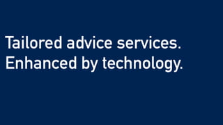 Tailored advice services.


Enhanced by technology.


Not defined by it.
 