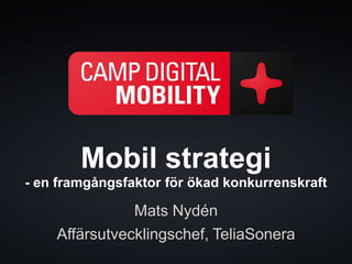 Mobil strategi
- en framgångsfaktor för ökad konkurrenskraft

               Mats Nydén
    Affärsutvecklingschef, TeliaSonera
 