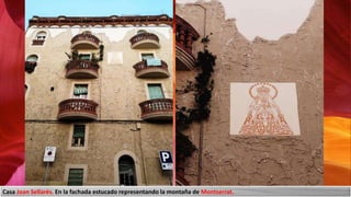 Casa Joan Sellarés. En la fachada estucado representando la montaña de Montserrat.
 