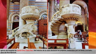 Iglesia del hospital de Santa Creu i Sant Pau. Del interior de la nave destacan los púlpitos, sostenidos por un buey y un león,
obra de Pere Bartrolí.
 
