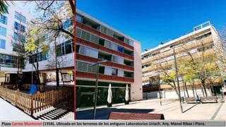 Plaza Carme Muntoriol (1958). Ubicada en los terrenos de los antiguos Laboratorios Uriach. Arq. Manel Ribas i Piera.
 
