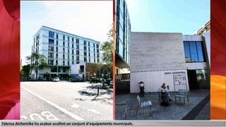 Fàbrica Alchemika ha acabat acollint un conjunt d'equipaments municipals.
 