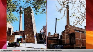 El conjunt fabril Costa Font (1940). Carrer Indústria 295. Arq. Francesc Mitjans i Miró.
 