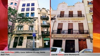 Casa Josefa Playa (1901). Carrer València 572. Arq. Jaume
Bayó i Font. Casa de Cuenca carrer Muntanya 62.
 