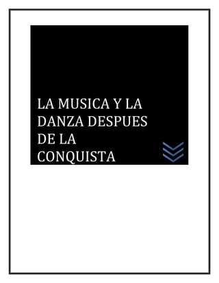 LA MUSICA Y LA
DANZA DESPUES
DE LA
CONQUISTA
 
