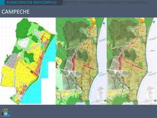 PLANO DIRETOR PARTICIPATIVO INSTITUTO DE PLANEJAMENTO URBANO DE FLORIANÓPOLIS
CAMPECHE
 