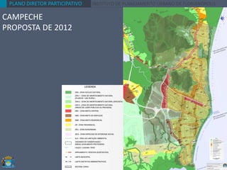 PLANO DIRETOR PARTICIPATIVO INSTITUTO DE PLANEJAMENTO URBANO DE FLORIANÓPOLIS
CAMPECHE
PROPOSTA DE 2012
 