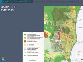 PLANO DIRETOR PARTICIPATIVO INSTITUTO DE PLANEJAMENTO URBANO DE FLORIANÓPOLIS
CAMPECHE
PMF 2013
 
