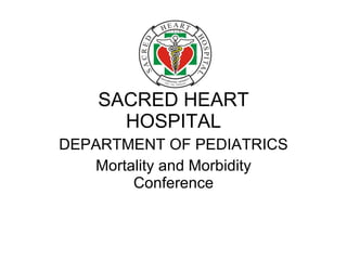 SACRED HEART HOSPITAL DEPARTMENT OF PEDIATRICS Mortality and Morbidity Conference 