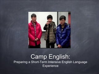 Camp English:
Preparing a Short-Term Intensive English Language
                   Experience
 