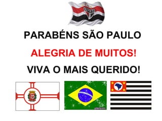PARABÉNS SÃO PAULO
 ALEGRIA DE MUITOS!
VIVA O MAIS QUERIDO!
 