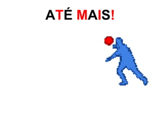ATÉ MAIS!
 