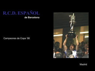 R.C.D.   ESPAÑOL de Barcelona Campeones de Copa ‘06 Madrid 