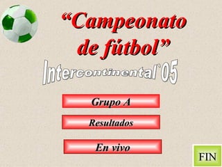 “ Campeonato de fútbol” Intercontinental`05 Grupo A Resultados En vivo FIN 