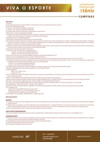 CAMPINAS
V I V A O E S P O R T E
Observações
• Preço fixo;
• O patrocinador deste projeto não poderá conflitar com os patrocinadores do evento (consulte seu atendimento comercial);
• Prazo de comercialização desse projeto:
• - Piracicaba - até às 16h (horário de Brasília) do 28/abr/2017;
• - Campinas - até às 16h (horário de Brasília) do 25/ago/2017;
• A veiculação desse projeto está condicionada à comercialização da cota por mercado;
• Reservamo-nos o direito de exclusividade na veiculação;
• Amídiabásica será administradapeloMarketingdaEPTVepoderáocorreralteraçãoemvirtudedadisponibilidade,semcomprometeraentrega,mantendoarelaçãoprevistoversusexibidonototal
do projeto. O acerto de contas dar-se-á no final do projeto, pelo total de inserções exibidas;
• A produção dos VTs é de responsabilidade da EPTV;
• O patrocinador terá exclusividade do material (filme) nos mercados adquiridos;
• Esse material será produzido pela EPTV para utilização privada e é proibida a reprodução total ou parcial, por qualquer meio ou processo, especialmente por sistemas gráficos, microfílmicos,
reprográficos, fonográficos e videográficos, bem como qualquer alteração/edição em seu conteúdo. Essas proibições aplicam-se também às características gráficas da obra e à sua editoração.
Proibido o uso não autorizado sob pena de responsabilização dos infratores;
• A produção da vinheta de 5” (texto de até 8 palavras) é de responsabilidade dos patrocinadores. Lembramos que essas caracterizações não podem conter menção a ofertas e promoções/preços,
tanto em vídeo quanto em áudio, conforme manual de Formatos Comerciais da Globo;
• A assinatura do material será precedida de “oferecimento”;
• Entrega do material: a assinatura deve ser entregue pelo cliente:
- Piracicaba - até às 16h (horário de Brasília) do 05/mai/2017;
- Campinas - até às 16h (horário de Brasília) do 02/set/2017;
• Uso da marca do evento deve ser submetido à avaliação e autorização do Departamento de Marketing da EPTV;
• Os eventos são de responsabilidade do promotor Try Esportes Empreendimentos Ltda.;
• O promotor se reserva o direito de alterar itens relacionados a propriedades de arena, data e/ou local, adequando-os às necessidades do evento, em acordo com a EPTV;
• Para confecção de materiais promocionais, o patrocinador deverá enviar sua logomarca com fundo transparente em arquivo extensão .ai, .eps, ou .cdr, com no mínimo 300 dpi, para o Departamento
de Marketing da EPTV Campinas (marketing.cam@eptv.com.br), com manual de aplicação:
- Piracicaba - até às 16h (horário de Brasília) do 05/mai/2017;
- Campinas - até às 16h (horário de Brasília) do 02/set/2017;
• A inclusão da logomarca do cliente fica condicionada à data da comercialização do projeto, em virtude do prazo de fechamento para impressão;
• O promotor poderá disponibilizar cotas de apoio não conflitantes com o patrocinador do projeto;
• Valores pagos à EPTV:
- Mídia TV e Cross Mídia: 15 d.f.m.;
- Produção VT: à vista;
• Os custos de Material Promocional/Propriedade de Arena deverão ser pagos em duas parcelas (50% trinta dias antes do evento e 50% sete dias antes do evento), diretamente ao promotor (Try
Sports Empreendimentos Ltda.).
• Sobre os custos de Material Promocional/Propriedade de Arena/Produção do Evento não incidirão comissão de agência;
• Ações promocionais poderão ser realizadas mediante consulta e aprovação do Marketing da EPTV e o realizador do evento. Os custos dessas ações são por conta do(s) patrocinador(es);
• Pós-venda: o cliente receberá um relatório/vídeo após o final da veiculação, a ser desenvolvido pelo MKT da emissora;
• (1) Fonte das informações:Kantar IBOPE Media | Target Group Index | Grande Campinas | BrY17w1 (Ago15-Jan16) V1.0 - Pessoas | Choices 4 | Base: AS 13+ (1.841.000)
• Ipsos EGM Marplan – Janeiro a Dezembro 2014 – Campinas – AS 13+ (926.901).
• (2) Previsão com base na simulação realizada em 25/jul/2016 no Sistema de Informações de Mídia da TV Globo, podendo variar em função do período de exibição do plano;
• (3) Programação Local :
- O programa Bom dia Cidade (BPLO) é exibido (seg. à sex) às 7h10;
- O programa Jornal da EPTV 1º ed. (PTV1) é exibido (seg. à sab) às 12h;
- O programa Mais Caminhos (MAIS) é exibido aos sábados às 8h;
• Fonte de dados: Kantar Ibope Media - Media Workstation – Campinas julho/2016.
Observações Internet:
MATERIAL
• A produção dos formatos da mídia de divulgação deste projeto será de responsabilidade da equipe EPTV Internet. Os formatos estão especificados em http://anuncie.globo.com/redeglobo/
formatos/index.html
• A agência/cliente enviará logomarca com fundo transparente, formato vetorial (Illustrator CS, .ai) ou Bitmap (Photoshop CS, .psd) com fundo claro/escuro e vertical/horizontal, encaminhando
também o manual de aplicação da referida marca para a produção dos formatos acima indicados. Os formatos serão produzidos em HTML5 ou em formatos de imagem (.jpg ou .gif).
• O prazo de implementação dos formatos é de 5 dias úteis após o recebimento da logomarca/material.
ENVIO E PRAZO DE IMPLEMENTAÇÃO
• Para o envio de logomarca/material ou dúvidas sobre os prazos de implementação, consulte a Equipe de Operações Comerciais de Internet em: opec.digital@eptv.com.br
DISPOSIÇÕES GERAIS
• A EPTV Internet reserva-se o direito de proceder a alterações na estrutura do conteúdo dos sites ao longo do ano, e, eventualmente, substituições nos formatos originalmente previstos no plano de
inserções. Em nenhum caso haverá prejuízo na entrega comercial para o anunciante.
• A disponibilidade da entrega comercial está sujeita à consulta no momento da aprovação do plano.
• O pagamento da veiculação do projeto será feito em 15 dfm.
• Para o registro desta prestação será emitida uma fatura.
MARKETING
EPTV CAMPINAS
marketing.cam@eptv.com.br
(19) 3776-6555
negocios.eptv.com.br
 