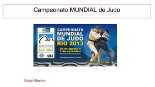 Campeonato MUNDIAL de Judo
Victor Alecrim
 