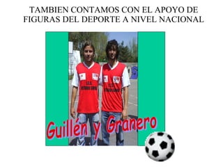 TAMBIEN CONTAMOS CON EL APOYO DE FIGURAS DEL DEPORTE A NIVEL NACIONAL Guillén y Granero 
