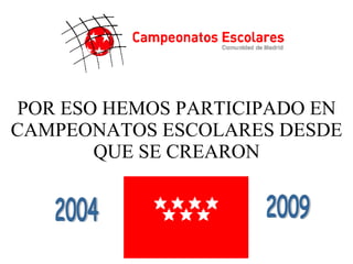 POR ESO HEMOS PARTICIPADO EN CAMPEONATOS ESCOLARES DESDE QUE SE CREARON 2004 2009 